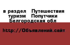  в раздел : Путешествия, туризм » Попутчики . Белгородская обл.